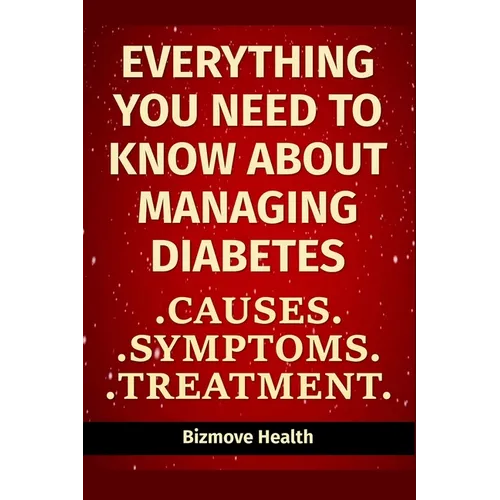 Everything you need to know about Managing Diabetes: Causes, Symptoms, Treatment
