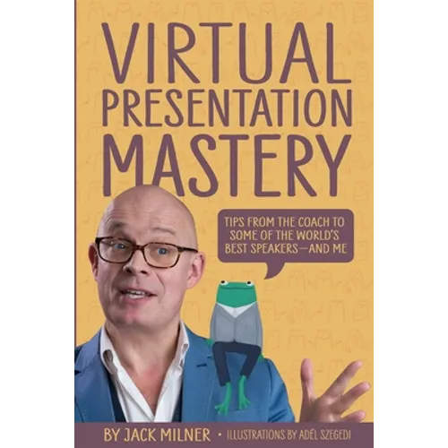 Virtual Presentation Mastery: Tips from the coach to some of the world's best speakers-and me