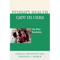 Primary Health Care in Cuba: The Other Revolution