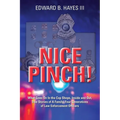 Nice Pinch!: What Goes On In the Cop Shops, Inside and Out, True Stories of A Family, Four Generations of Law Enforcement Officers