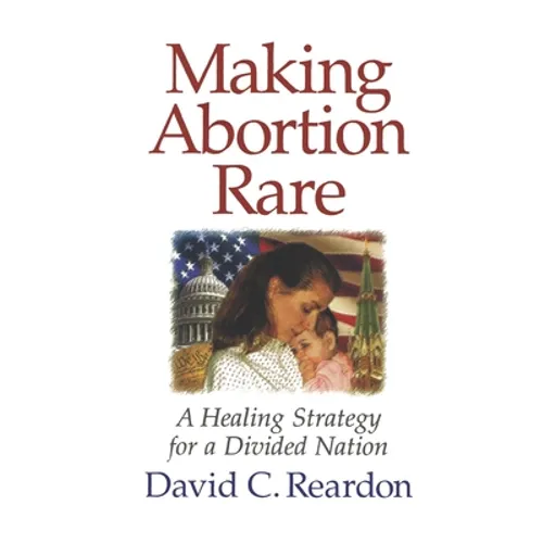 Making Abortion Rare: A Healing Strategy for a Divided Nation