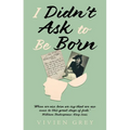 I Didn't Ask To Be Born