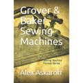 Grover & Baker Sewing Machines: Sewing Machine Pioneer Series