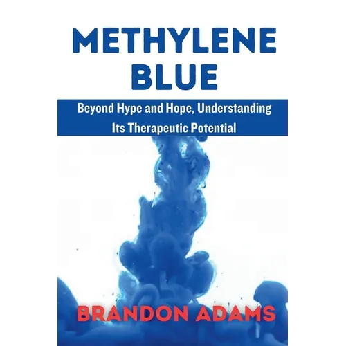 Methylene Blue: Beyond Hype and Hope, Understanding Its Therapeutic Potentia