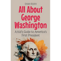 All About George Washington: A Kid's Guide to America's First President