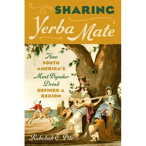 Sharing Yerba Mate: How South America's Most Popular Drink Defined a Region