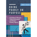 Doing Poorly on Purpose: Strategies to Reverse Underachievement and Respect Student Dignity