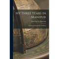 My Three Years in Manipur: And Escape From the Recent Mutiny