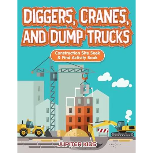 Diggers, Cranes, and Dump Trucks: Construction Site Seek & Find Activity Book