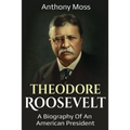 Theodore Roosevelt: A biography of an American President