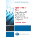 Feet to the Fire: How to Exemplify and Create the Accountability that Creates Great Companies