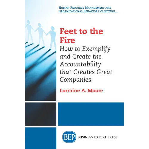 Feet to the Fire: How to Exemplify and Create the Accountability that Creates Great Companies