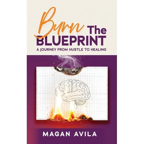 Burn the Blueprint: A Journey From Hustle to Healing