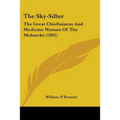 The Sky-Sifter: The Great Chieftainess And Medicine Woman Of The Mohawks (1892)