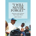 "I Will Never Forget": Interviews with 39 Former Negro League Players