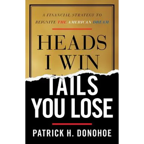 Heads I Win, Tails You Lose: A Financial Strategy to Reignite the American Dream