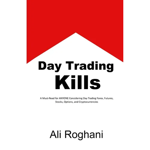 Day Trading Kills: A Must-Read for ANYONE Considering Day Trading Forex, Futures, Stocks, Options, and Cryptocurrencies