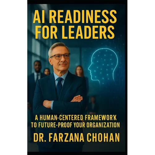 AI Readiness for Leaders: A Human-Centered Framework. Action Guide to Future-Proof Your Organization