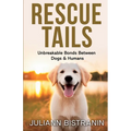 Rescue Tails: Unbreakable Bonds Between Dogs & Humans
