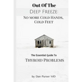 No More Cold Hands, Cold Feet: Out of the Deep Freeze: The Essential Guide to Thyroid Health