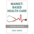 Market-Based Health Care: All Myth, No Reality