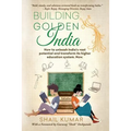 Building Golden India: How to unleash India's vast potential and transform its higher education system. Now.