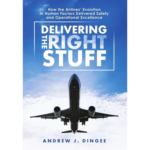 Delivering the Right Stuff: How the Airlines' Evolution in Human Factors Delivered Safety and Operational Excellence