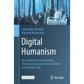 Digital Humanism: For a Humane Transformation of Democracy, Economy and Culture in the Digital Age
