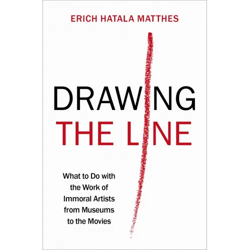 Drawing the Line: What to Do with the Work of Immoral Artists from Museums to the Movies