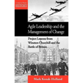 Agile Leadership and the Management of Change: Project Lessons from Winston Churchill and the Battle of Britain