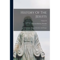 History Of The Jesuits: Their Origin, Progress, Doctrines, And Designs; Volume 46