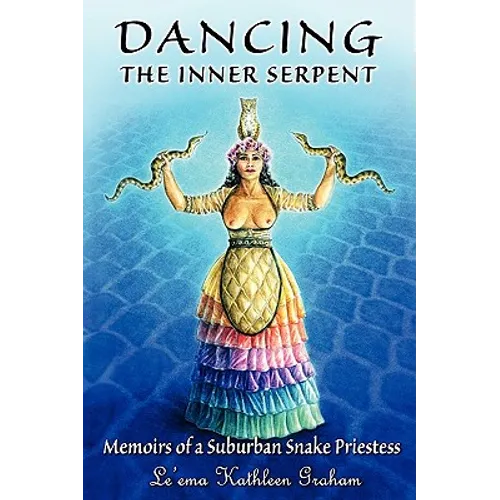 Dancing the Inner Serpent: Memoirs of a Suburban Snake Priestess