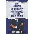 What Human Resources Professionals Need to Stop Doing