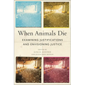 When Animals Die: Examining Justifications and Envisioning Justice