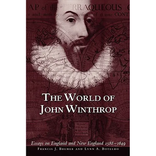The World of John Winthrop: England and New England, 1588-1649