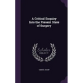 A Critical Enquiry Into the Present State of Surgery