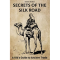 Secrets of the Silk Road: A Kid's Guide to Ancient Trade