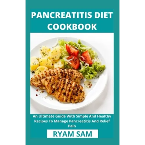 Pancreatitis Diet Cookbook: An Ultimate Guide With Simple And Healthy Recipes To Manage Pancreatitis And Relief Pain