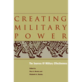 Creating Military Power: The Sources of Military Effectiveness