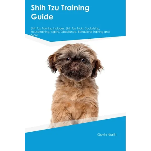 Shih Tzu Training Guide Shih Tzu Training Includes: Shih Tzu Tricks, Socializing, Housetraining, Agility, Obedience, Behavioral Training, and More