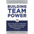 Building Team Power: How to Unleash the Collaborative Genius of Teams for Increased Engagement, Productivity, and Results