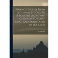 Strange Stories From a Chinese Studio, Tr. [From the Liao-Chai-Chih-I of P'U Sung-Ling] and Annotated by H.a. Giles