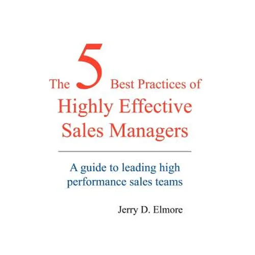 The 5 Best Practices of Highly Effective Sales Managers: A Guide to Leading High Performance Sales Teams