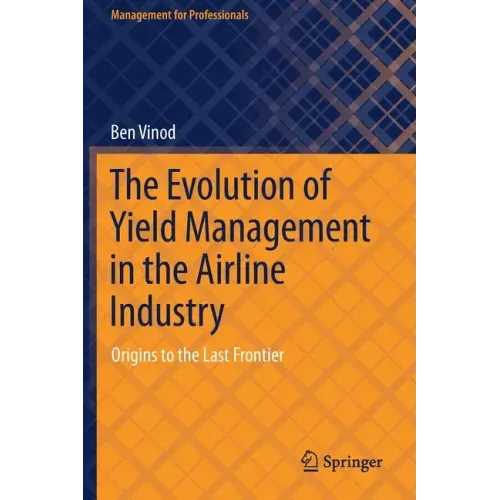 The Evolution of Yield Management in the Airline Industry: Origins to the Last Frontier