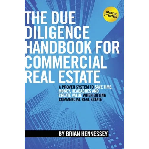 The Due Diligence Handbook For Commercial Real Estate: A Proven System To Save Time, Money, Headaches And Create Value When Buying Commercial Real Est