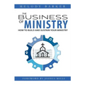 The Business of Ministry: How to Build and Sustain Your Ministry