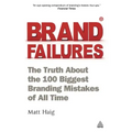 Brand Failures: The Truth about the 100 Biggest Branding Mistakes of All Time
