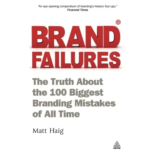 Brand Failures: The Truth about the 100 Biggest Branding Mistakes of All Time