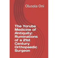 The Yoruba Medicine of Antiquity: Ruminations of a 21st Century Orthopaedic Surgeon
