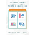 A Business Roadmap for Professional Photo Organizers: Everything You Need to Start and Grow a Thriving Photo Organizing Business